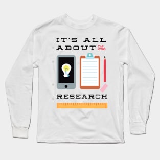 It's all about the research Long Sleeve T-Shirt
